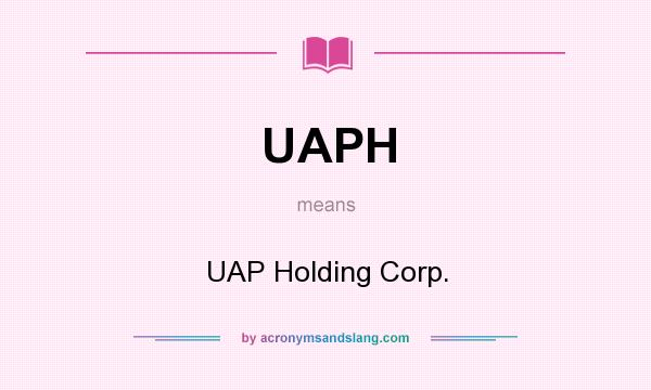 What does UAPH mean? It stands for UAP Holding Corp.