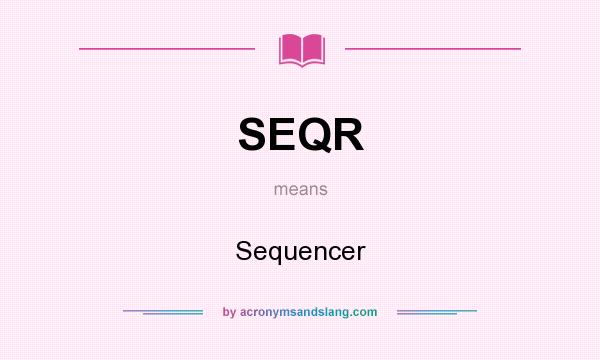 What does SEQR mean? It stands for Sequencer