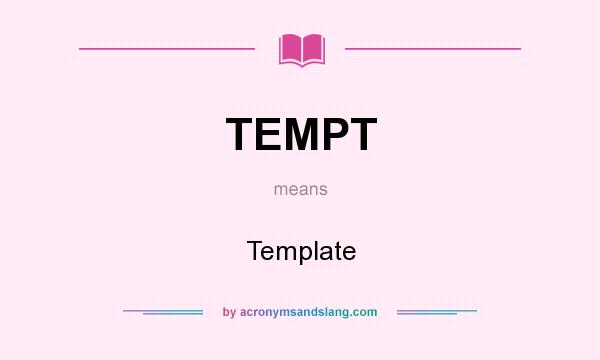 What does TEMPT mean? It stands for Template