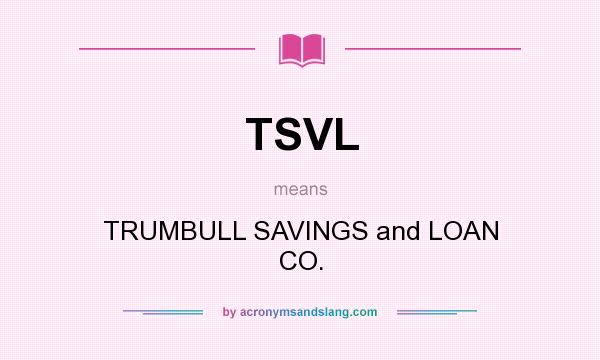 What does TSVL mean? It stands for TRUMBULL SAVINGS and LOAN CO.