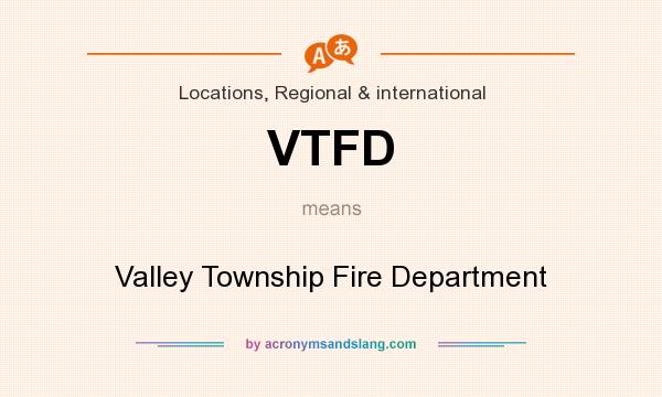 What does VTFD mean? It stands for Valley Township Fire Department