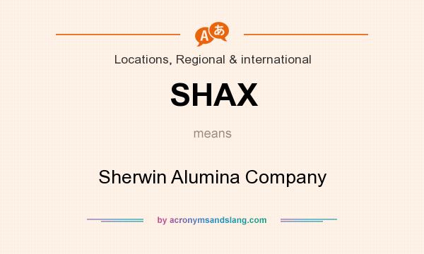 What does SHAX mean? It stands for Sherwin Alumina Company