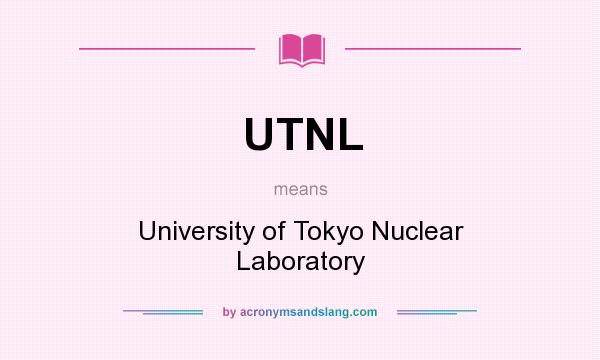 What does UTNL mean? It stands for University of Tokyo Nuclear Laboratory