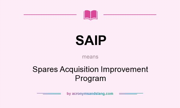 What does SAIP mean? It stands for Spares Acquisition Improvement Program