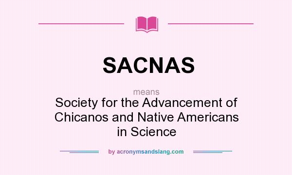 What does SACNAS mean? It stands for Society for the Advancement of Chicanos and Native Americans in Science