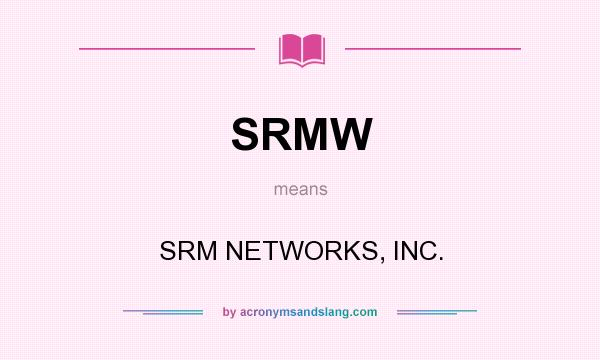 What does SRMW mean? It stands for SRM NETWORKS, INC.