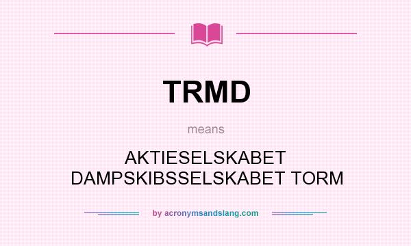 What does TRMD mean? It stands for AKTIESELSKABET DAMPSKIBSSELSKABET TORM