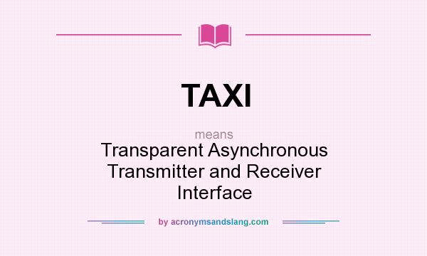 What does TAXI mean? It stands for Transparent Asynchronous Transmitter and Receiver Interface