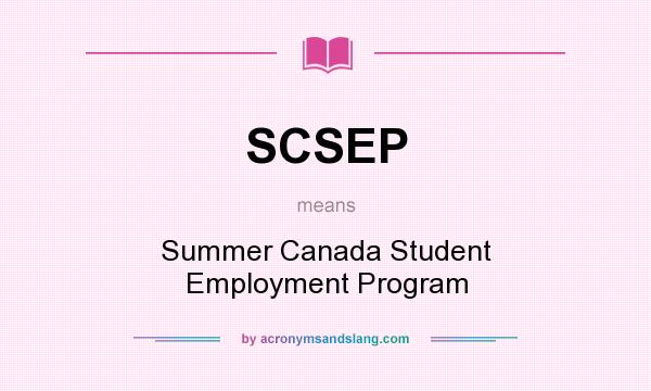 What does SCSEP mean? It stands for Summer Canada Student Employment Program