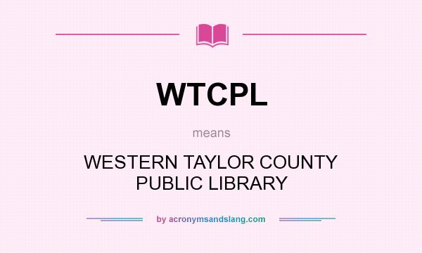 What does WTCPL mean? It stands for WESTERN TAYLOR COUNTY PUBLIC LIBRARY