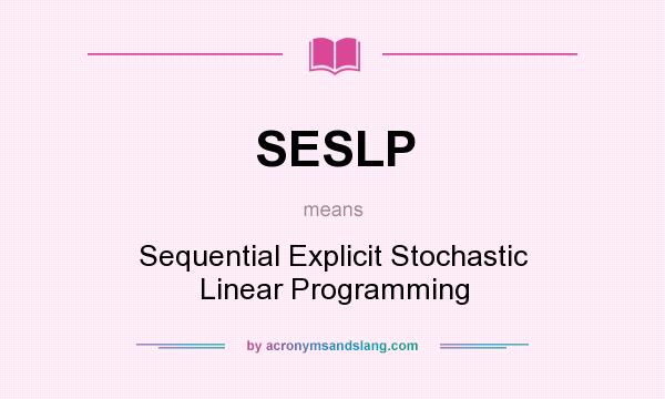 What does SESLP mean? It stands for Sequential Explicit Stochastic Linear Programming
