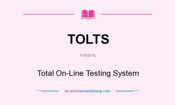 What does TOLTS mean? It stands for Total On-Line Testing System
