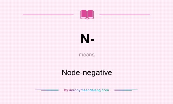 What does N- mean? It stands for Node-negative