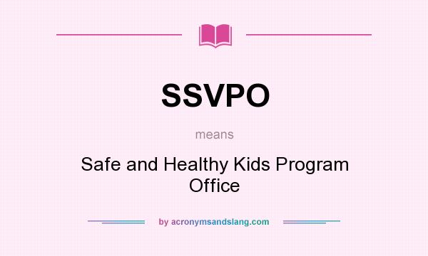 What does SSVPO mean? It stands for Safe and Healthy Kids Program Office