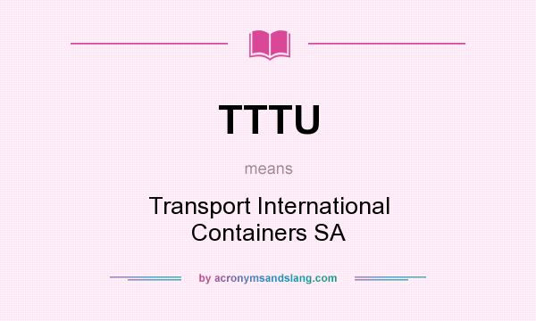 What does TTTU mean? It stands for Transport International Containers SA
