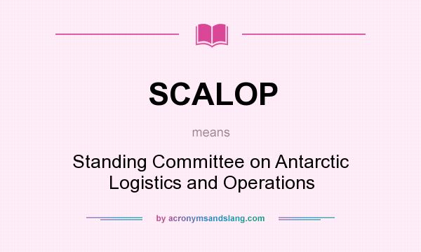 What does SCALOP mean? It stands for Standing Committee on Antarctic Logistics and Operations