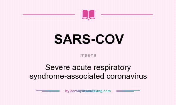 What does SARS-COV mean? It stands for Severe acute respiratory syndrome-associated coronavirus