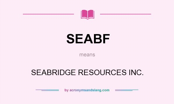 What does SEABF mean? It stands for SEABRIDGE RESOURCES INC.