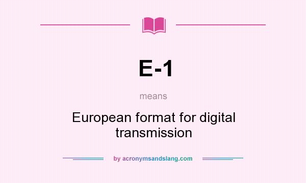 What does E-1 mean? It stands for European format for digital transmission