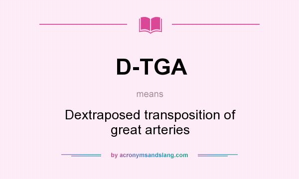What does D-TGA mean? It stands for Dextraposed transposition of great arteries