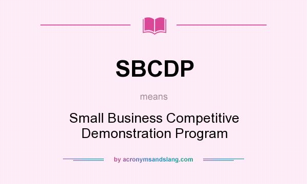 What does SBCDP mean? It stands for Small Business Competitive Demonstration Program