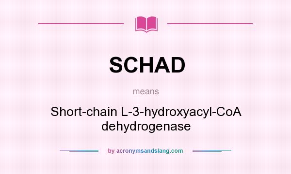 What does SCHAD mean? It stands for Short-chain L-3-hydroxyacyl-CoA dehydrogenase