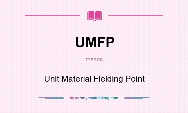 What does UMFP mean? It stands for Unit Material Fielding Point