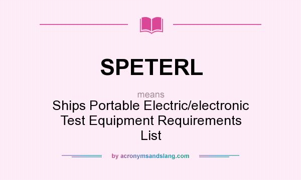 What does SPETERL mean? It stands for Ships Portable Electric/electronic Test Equipment Requirements List