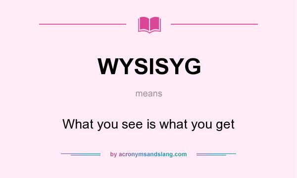 What does WYSISYG mean? It stands for What you see is what you get