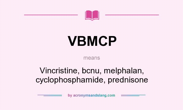 What does VBMCP mean? It stands for Vincristine, bcnu, melphalan, cyclophosphamide, prednisone
