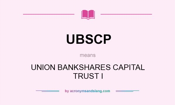 What does UBSCP mean? It stands for UNION BANKSHARES CAPITAL TRUST I