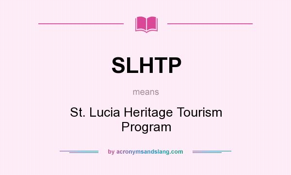 What does SLHTP mean? It stands for St. Lucia Heritage Tourism Program