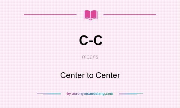 What does C-C mean? It stands for Center to Center