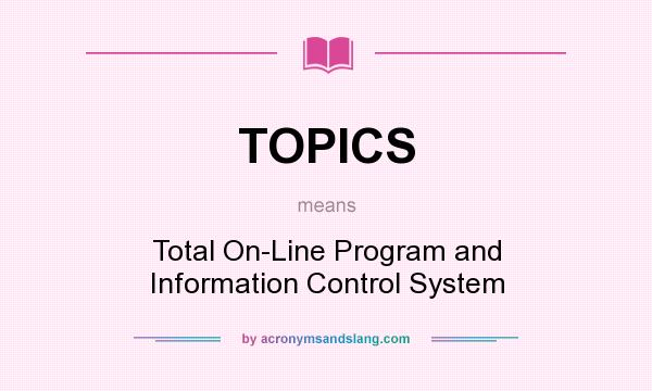 What does TOPICS mean? It stands for Total On-Line Program and Information Control System