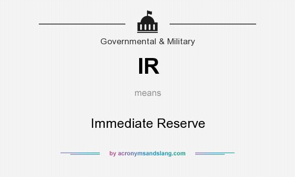 What does IR mean? It stands for Immediate Reserve