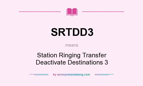 What does SRTDD3 mean? It stands for Station Ringing Transfer Deactivate Destinations 3