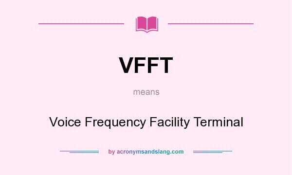 What does VFFT mean? It stands for Voice Frequency Facility Terminal