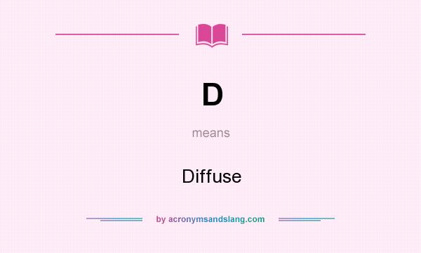 What does D mean? It stands for Diffuse