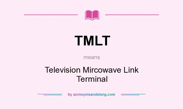 What does TMLT mean? It stands for Television Mircowave Link Terminal
