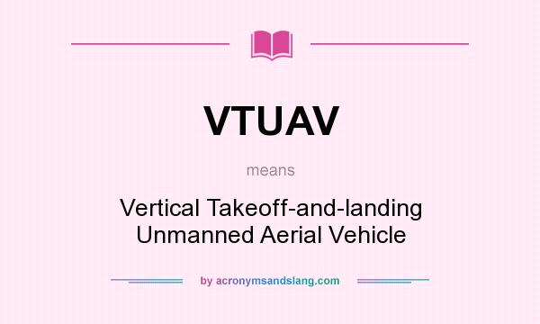 What does VTUAV mean? It stands for Vertical Takeoff-and-landing Unmanned Aerial Vehicle
