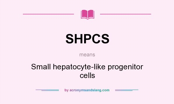 What does SHPCS mean? It stands for Small hepatocyte-like progenitor cells