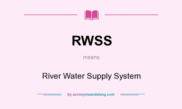 What does RWSS mean? It stands for River Water Supply System