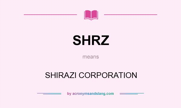 What does SHRZ mean? It stands for SHIRAZI CORPORATION