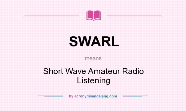 What does SWARL mean? It stands for Short Wave Amateur Radio Listening