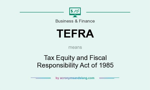 What does TEFRA mean? It stands for Tax Equity and Fiscal Responsibility Act of 1985
