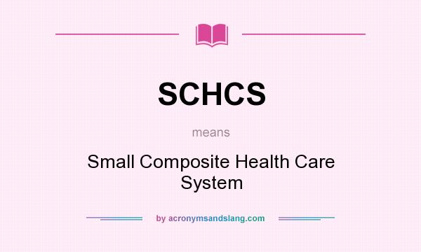What does SCHCS mean? It stands for Small Composite Health Care System