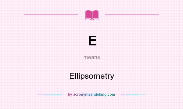 What does E mean? It stands for Ellipsometry