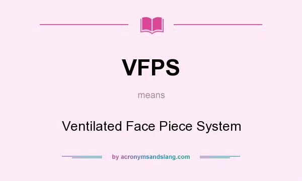 What does VFPS mean? It stands for Ventilated Face Piece System