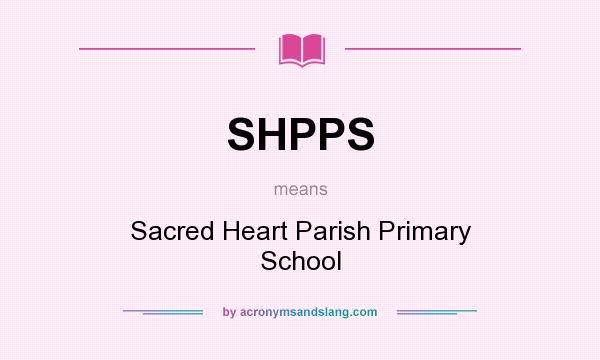 What does SHPPS mean? It stands for Sacred Heart Parish Primary School