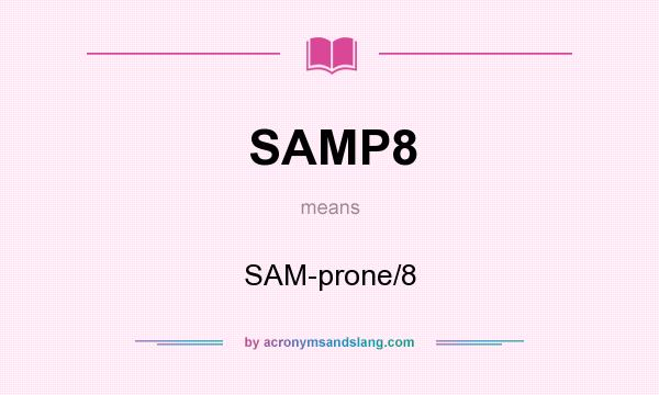 What does SAMP8 mean? It stands for SAM-prone/8